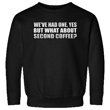 Discover We ve Had One Yes But What About Second Coffee Sweatshirts