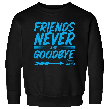 Discover Friends Never Say Goodbye Typography Design Sweatshirts