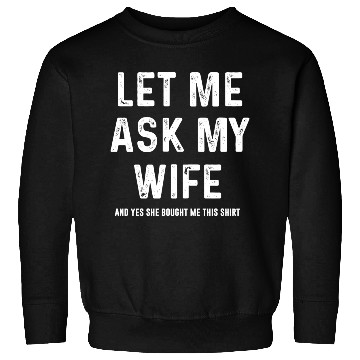 Discover Let Me Ask My Wife Funny Sarcastic Sweatshirts