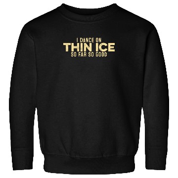 Discover I Dance On Thin Ice So Far So Good Funny Cool Sweatshirts