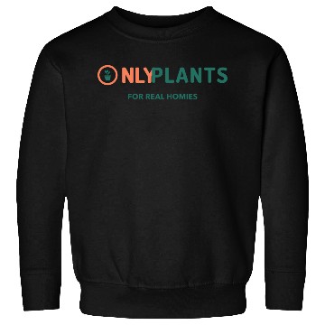 Discover Only Plants For Real Homies Sweatshirts