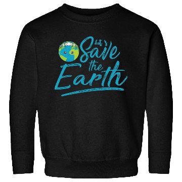 Discover Earth Day Let S Save The Earth Sweatshirts