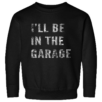 Discover Funny Car Guy, Mechanic, I'll Be In The Garage Sweatshirts
