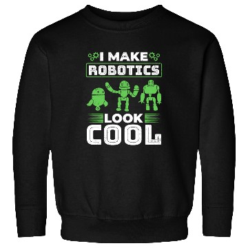 Discover I Make Robotics Look Cool - Ai Robotic Sweatshirts