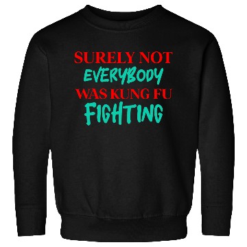 Discover Surely Not Everybody Was Kung Fu Fighting Sweatshirts