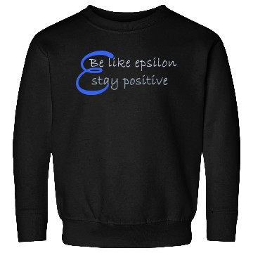 Discover Like Epsilon Stay Positive Funny Math And Calculus Sweatshirts
