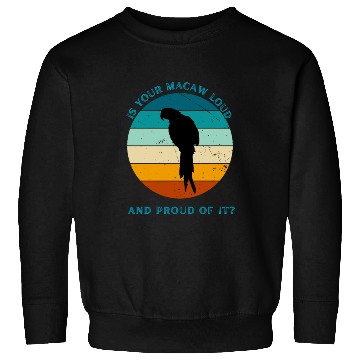 Discover IS YOUR MACAW LOUD Sweatshirts