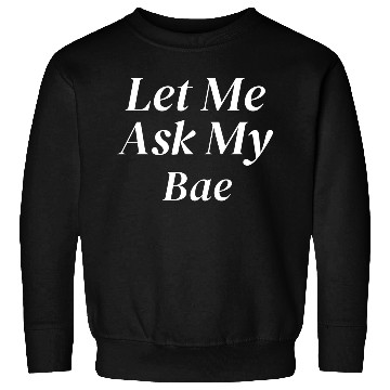 Discover Let Me Ask My Bae Sweatshirts