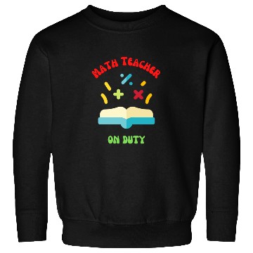 Discover Math Teacher on Duty Sweatshirts