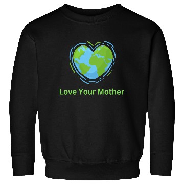Discover Love Your Mother Earth Sweatshirts