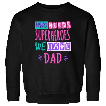 Discover Who Needs Superheroes We Have Dad Sweatshirts