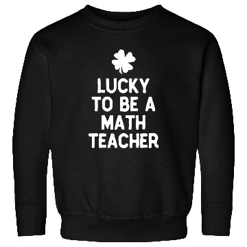 Discover Lucky To Be A Math Teacher St Patricks Day Irish Sweatshirts