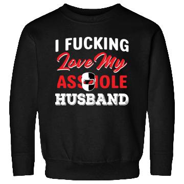 Discover I Fucking Love My Asshole Husband Sweatshirts