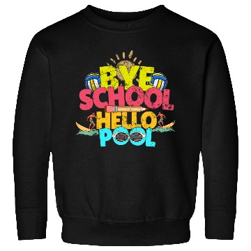 Discover Bye School Hello Pool Last Day Of School Teacher Sweatshirts