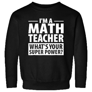 Discover Im A Math Teacher Whats Your Super Power Teacher Sweatshirts