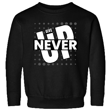 Discover Never Give Up Sweatshirts