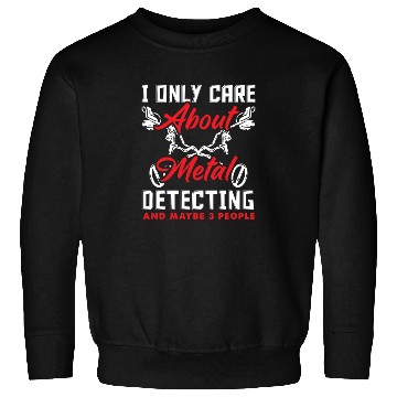 Discover Only Care About Metal Detecting And Maybe 3 People Sweatshirts