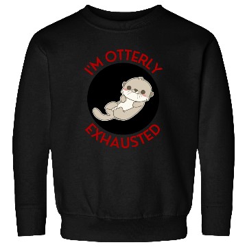Discover I m Otterly Exhausted Otter Pun Sweatshirts