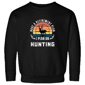 Discover Have a retirement plan,i plan on hunting Sweatshirts