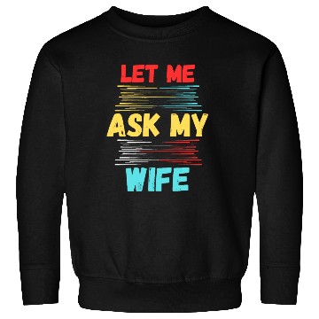 Discover Let Me Ask My Wife Sweatshirts
