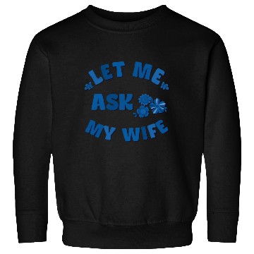 Discover Let me ask my wife Sweatshirts