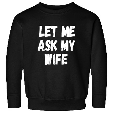 Discover Let Me Ask My Wife Funny Husband Saying Sweatshirts