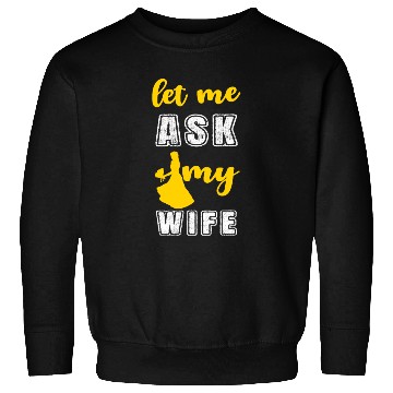 Discover Let me ask my wife Sweatshirts