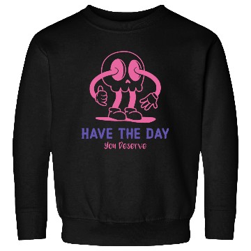 Discover Have The Day You Deserve, cute skull, sarcastic Sweatshirts