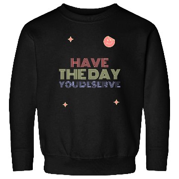 Discover Have The Day You Deserve, smile face Sweatshirts