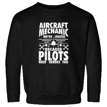 Discover AIRCRAFT MECHANIC BECAUSE PILOTS NEED HEROES Sweatshirts