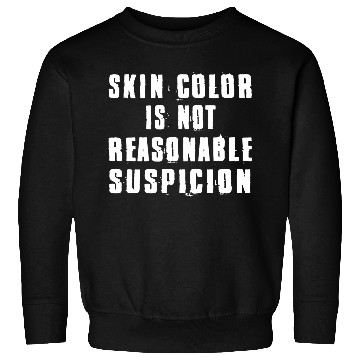 Discover Skin Color Is Not Reasonable Suspicion Sweatshirts