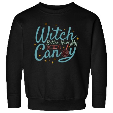Discover Witch Better Have My Candy Sweatshirts
