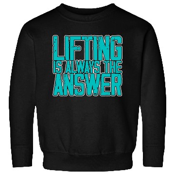 Discover Lifting Is Always The Answer Sweatshirts