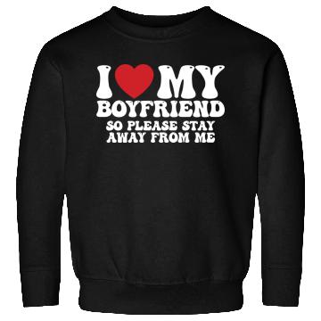 Discover I Love My Boyfriend So Please Stay Away From Me Sweatshirts
