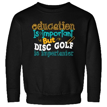 Discover Education Is Impotrtant But Disc Golf Is Sweatshirts
