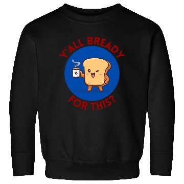 Discover Y all Bready For This Cute Bread Pun Sweatshirts