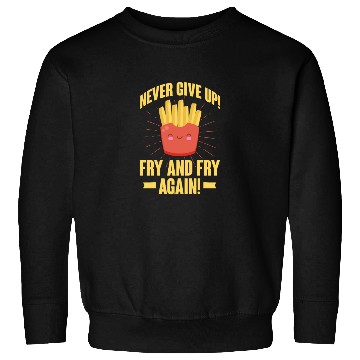 Discover Never Give Up Fry and Fry Again, French Fries Sweatshirts