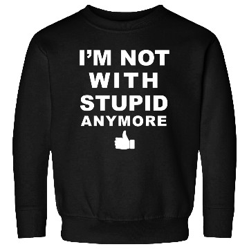 Discover I m Not With Stupid Anymore White Sweatshirts