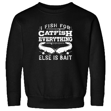 Discover Catfish Angler I fish for Catfish all else is Bait Sweatshirts