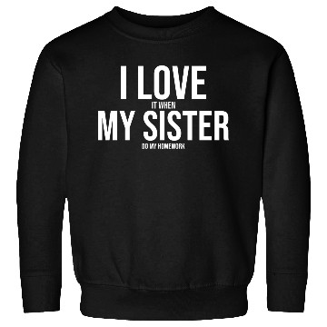 Discover I Love My Sister Funny Student Task Assignment Sweatshirts