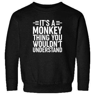 Discover It's a Monkey Thing You wouldn't understand Funny Sweatshirts