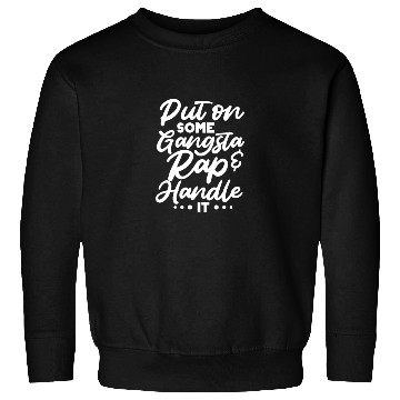 Discover Put On Some Gangsta Rap & Handle It Sweatshirts