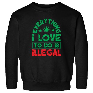 Discover Everything I Love To Do Is Illegal Typography Sweatshirts