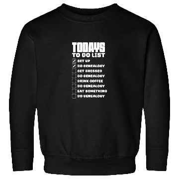 Discover Todays To Do List Get Up Do Genealogy Sweatshirts