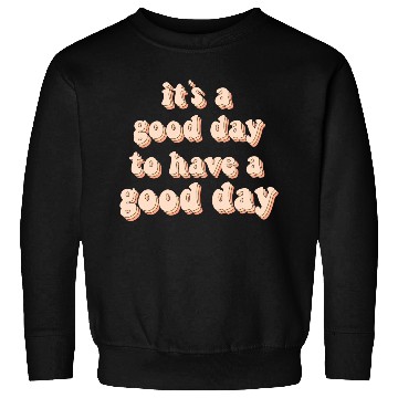 Discover Its a good day to have a good day Sweatshirts
