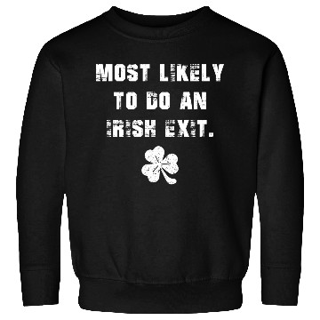 Discover Most Likely To Do An Irish Exit Sweatshirts
