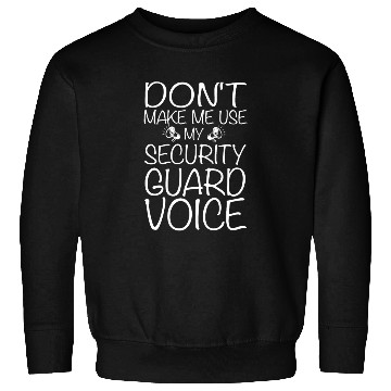 Discover Don't Make Me Use My Security Guard Voice Sweatshirts