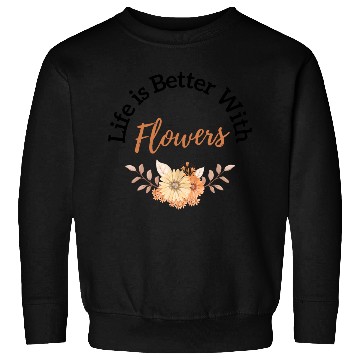 Discover Life is Better with Flowers Sweatshirts