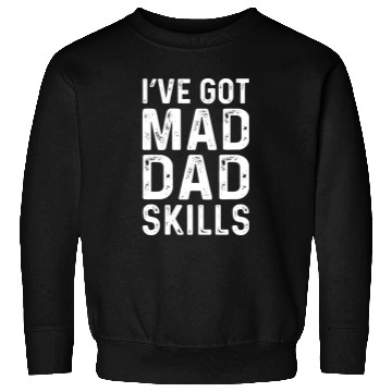 Discover I ve Got Mad Dad Skills Sweatshirts