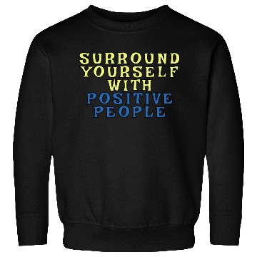 Discover Surround Yourself With Positive People Sweatshirts